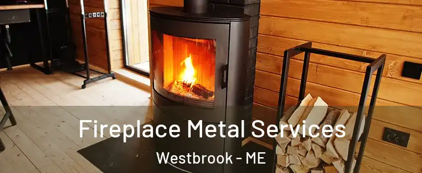  Fireplace Metal Services Westbrook - ME